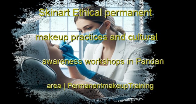 Skinart Ethical permanent makeup practices and cultural awareness workshops in Pandan area | PermanentmakeupTraining | PermanentmakeupClasses | SkinartTraining-Malaysia